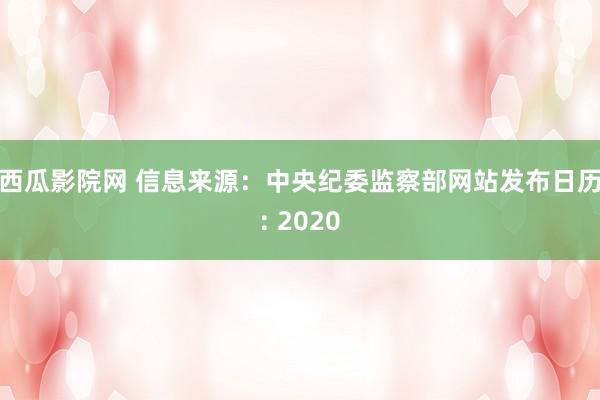 西瓜影院网 信息来源：中央纪委监察部网站发布日历: 2020