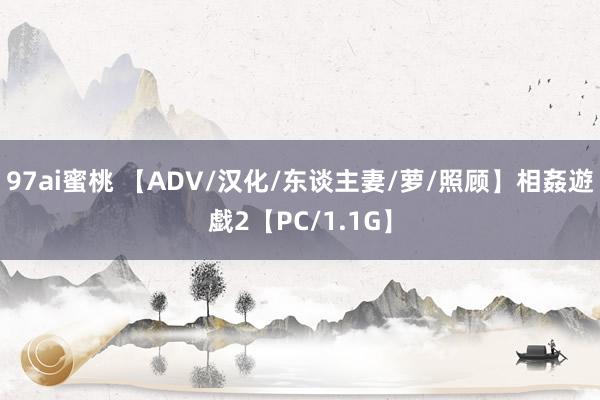 97ai蜜桃 【ADV/汉化/东谈主妻/萝/照顾】相姦遊戯2【PC/1.1G】